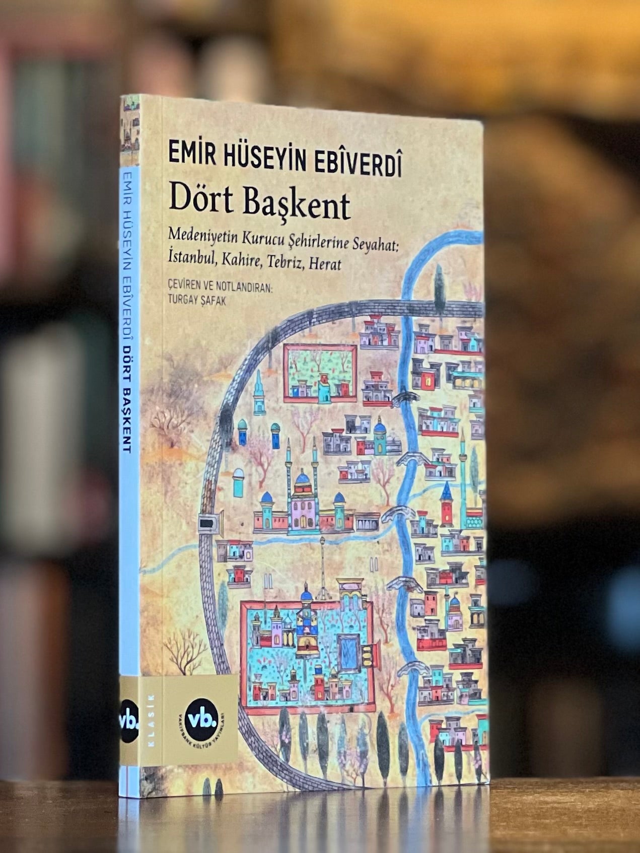 Dört Başkent - Medeniyetin Kurucu Şehirlerine Seyahat: İstanbul, Kahire, Tebriz, Herat ~ Emir Hüseyin Ebîverdî