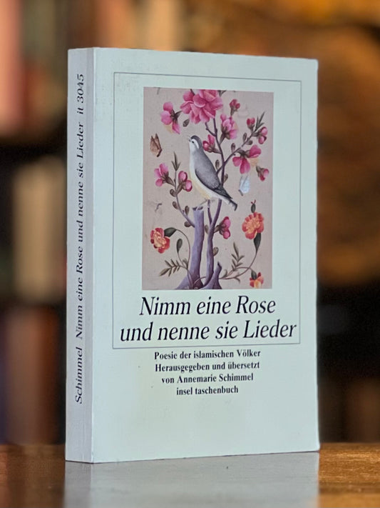 Nimm eine Rose und nenne sie Lieder – Poesie der islamischen Völker - Annemarie Schimmel