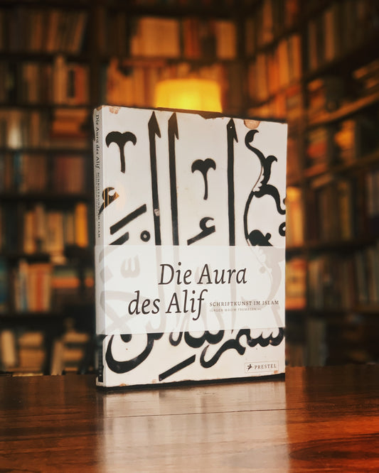 Die Aura des Alif - Schriftkunst im Islam, Jürgen Wasim Frembgen