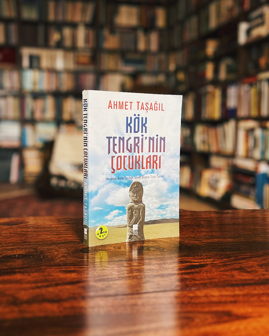 Kök Tengri’nin Çocukları - Avrasya Bozkırlarında İslam Öncesi Türk Tarihi, Ahmet Taşağıl