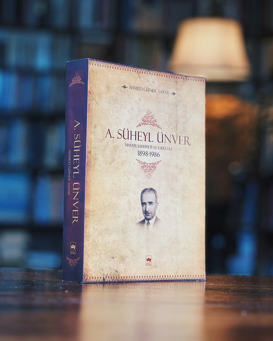 A. Süheyl Ünver - Hayatı, Şahsiyeti ve Eserleri 1898-1986, Ahmed Güner Sayar