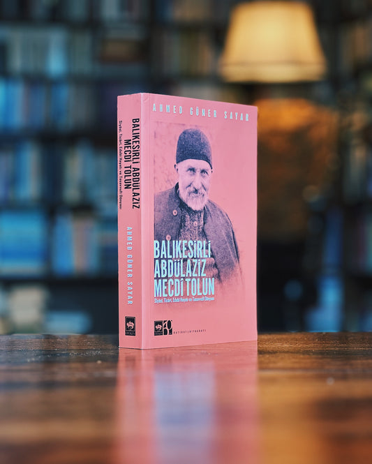 Balıkesirli Abdülaziz Mecdî Tolun - Siyâsî, Ticârî, Edebî Hayatı ve Tasavvufî Dünyası, Ahmed Güner Sayar