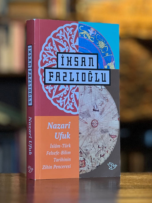 Nazarî Ufuk ~ İslâm-Türk Felsefe-Bilim Tarihinin Zihin Penceresi - İhsan Fazlıoğlu