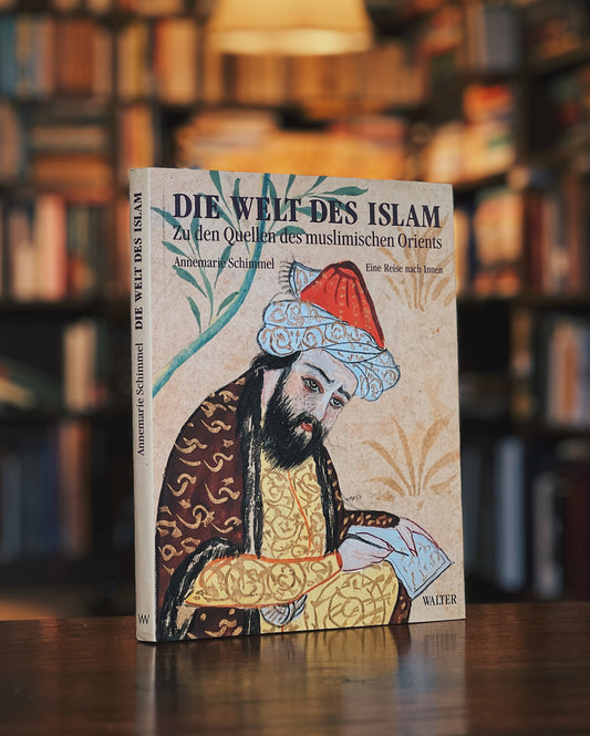 Die Welt des Islam – Zu den Quellen des muslimischen Orients / Eine Reise nach Innen - Annemarie Schimmel