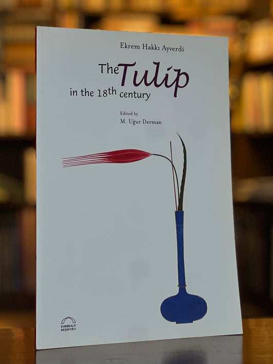 The Tulip in the 18th Century - Ekrem Hakki Ayverdi (ed. Uğur Derman)