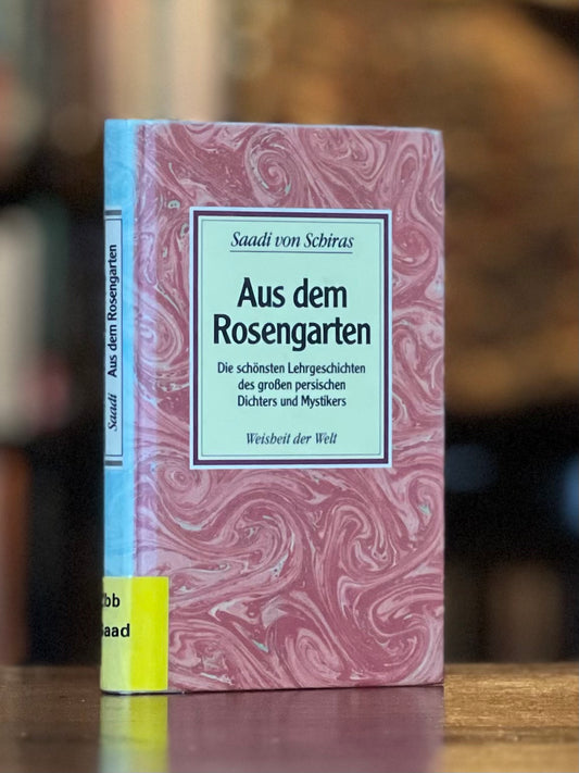 Aus dem Rosengarten - Die schönsten Lehrgeschichten des großen persischen Dichters und Mystikers - Saadi von Schiras