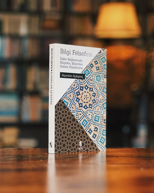 Bilgi Felsefesi - İslam Bağlamında Bilgiden, Bilimden Sistem Felsefesine, Alparslan Açıkgenç
